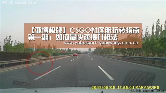 【亚博棋牌】CSGO社区服玩转指南第一期:如何最快速提升枪法(图1) 亚博娱乐